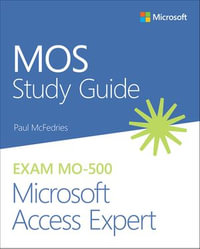 MOS Study Guide for Microsoft Access Expert Exam MO-500 : MOS Study Guide : Book 500 - Paul McFedries
