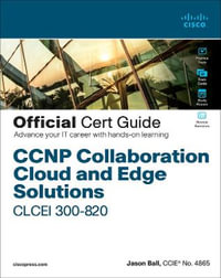 CCNP Collaboration Cloud and Edge Solutions CLCEI 300-820 Official Cert Guide : Official Cert Guide - Jason Ball