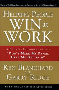 Helping People Win at Work : A Business Philosophy Called Don't Mark My Paper, Help Me Get an a - Garry Ridge