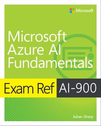 Exam Ref AI-900 Microsoft Azure AI Fundamentals : Exam Ref - Julian Sharp