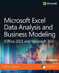 Microsoft Excel Data Analysis and Business Modeling (Office 2021 and Microsoft 365) : 7th Edition - Wayne Winston