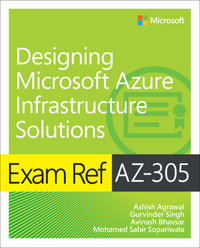 Exam Ref AZ-305 Designing Microsoft Azure Infrastructure Solutions : Exam Ref - Ashish Agrawal