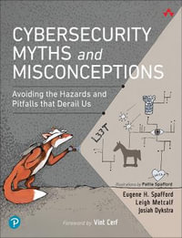 Cybersecurity Myths and Misconceptions : Avoiding the Hazards and Pitfalls that Derail Us - Eugene H. Spafford