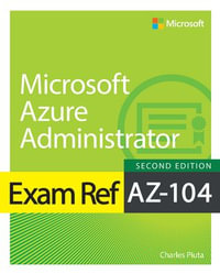 Exam Ref AZ-104 Microsoft Azure Administrator : Exam Ref - Charles Pluta