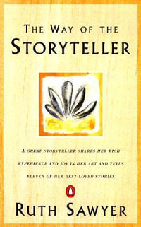 The Way of the Storyteller : A Great Storyteller Shares Her Rich Experience and Joy in Her Art and Tells Eleven of Her Best-Loved Stories - Ruth Sawyer