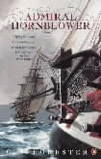 Admiral Hornblower : Contains; Flying Colours, Commodore: Lord Hornblowe er, Hornblower in the West Indies - C. S. Forester