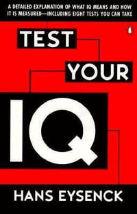 Test Your IQ : A Detailed Explanation of What IQ Means and How It Is Measured--Including Eight Tests You Can Take - Hans J. Eysenck