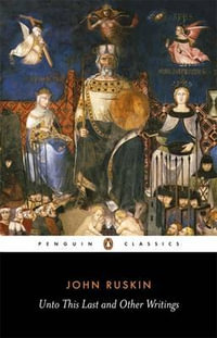 Unto This Last and Other Writings : Penguin Classics - John Ruskin