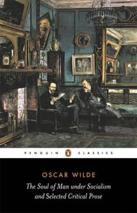 The Soul of Man Under Socialism and Selected Critical Prose : Penguin Classics - Oscar Wilde