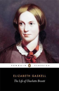 The Life of Charlotte Bronte : Penguin Classics - Elizabeth Gaskell