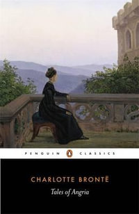 Tales of Angria : Penguin Classics - Charlotte Bronte