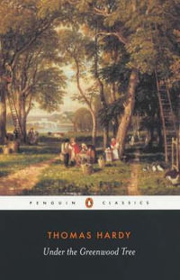 Under the Greenwood Tree Or the Mellstock Quire: a Rural Painting of the Dutch School : Penguin Classic : a Rural Painting of the Dutch School - Thomas Hardy