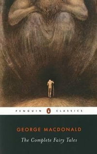 The Complete Fairy Tales : Penguin Classics - George MacDonald