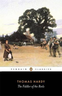 The Fiddler of the Reels and Other Stories 1888-1900 : Penguin Classics - Thomas Hardy