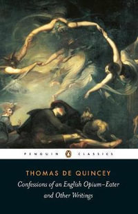 Confessions of an English Opium Eater : Penguin Classics - Thomas De Quincey