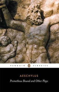 Prometheus Bound and Other Plays : Penguin Classics - Aeschylus