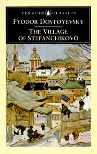 The Village of Stepanchikovo : And its Inhabitants: from the Notes of an Unknown - Fyodor Dostoyevsky