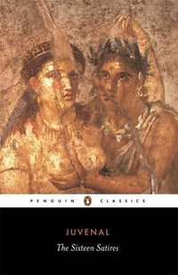 The Sixteen Satires : Penguin Classics - Juvenal