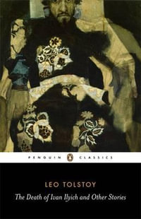 The Death of Ivan Ilyich and Other Stories : The Raid, Woodfelling, ThreeDeaths, Polikushka, The Death of Ivan Ilyich, After the Ball, The Forged Coupon - Leo Tolstoy