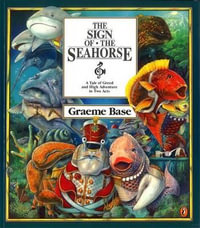 The Sign of the Seahorse : A Tale of Greed and High Adventure in Two Acts - Graeme Base