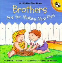 Brothers are for Making Mud Pies : Puffin Lift-The-Flap - Harriet Ziefert