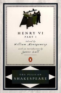 Henry VI, Part 1 : The Pelican Shakespeare - William Shakespeare