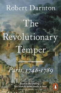 The Revolutionary Temper : Paris, 1748-1789 - Robert Darnton