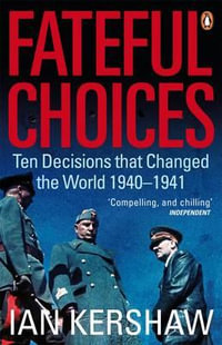 Fateful Choices : Ten Decisions that Changed the World, 1940-1941 - Ian Kershaw