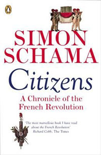 Citizens: A Chronicle Of The French Revolution : A Chronicle Of The French Revolution - Simon Schama