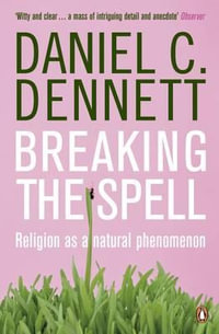 Breaking the Spell : Religion as a Natural Phenomenon - Daniel C. Dennett