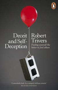 Deceit And Self-Deception : Fooling Yourself The Better To Fool Others - Robert Trivers