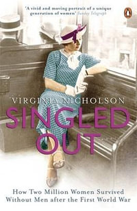 Singled Out : How Two Million Women Survived without Men After the First World War - Virginia Nicholson