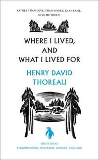 Penguin Books Great Ideas: Where I Lived, and What I Lived For : Where I Lived, and What I Lived For - Henry Thoreau