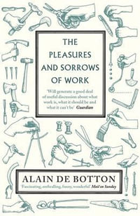 The Pleasures and Sorrows of Work - Alain de Botton