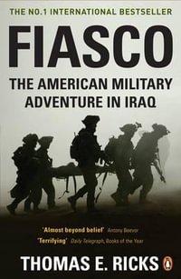 Fiasco : The American Military Adventure in Iraq - Thomas E. Ricks