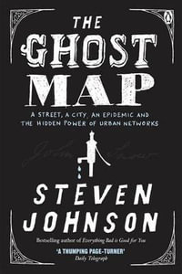 The Ghost Map : A Street, an Epidemic and the Hidden Power of Urban Networks. - Steven Johnson