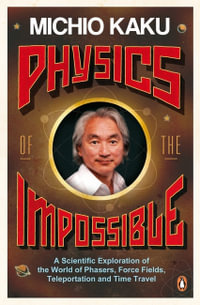 Physics of the Impossible : A Scientific Exploration of the World of     Phasers, Force Fields, Teleportation and Time Travel - Michio Kaku