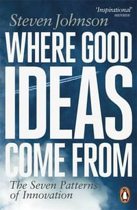 Where Good Ideas Come From : The Seven Patterns Of Innovation - Steven Johnson