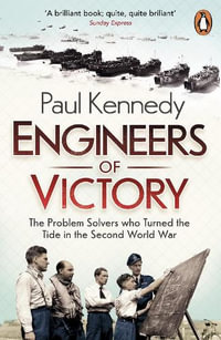 Engineers of Victory : The Problem Solvers Who Turned the Tide in the Second World War - Paul Kennedy