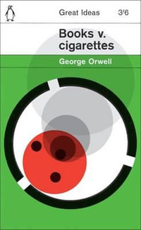 Penguin Books Great Ideas: Books v. Cigarettes : Books v. Cigarettes - George Orwell