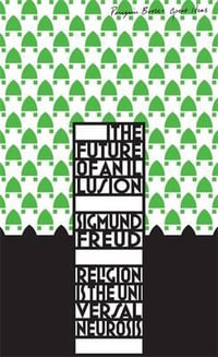 Penguin Books Great Ideas: The Future of an Illusion : The Future of an Illusion - Sigmund Freud