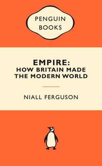 Empire : How Britain Made The Modern World : Popular Penguins : Popular Penguins - Niall Ferguson