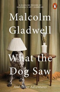 What the Dog Saw : And Other Adventures - Malcolm Gladwell