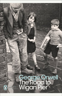 The Road to Wigan Pier : Penguin Modern Classics - George Orwell