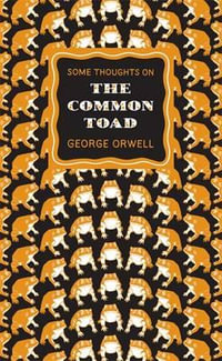 Some Thoughts On The Common Toad : Penguin Great Ideas - George Orwell