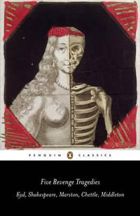 Five Revenge Tragedies : The Spanish Tragedy, Hamlet, Antonio's Revenge, The Tragedy of Hoffman, The Revenger's Tragedy - William Shakespeare