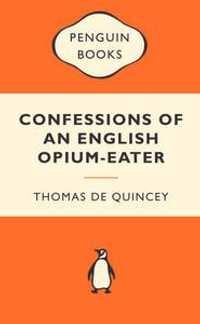 Confessions Of An English Opium-Eater : Popular Penguins : Popular Penguins - Thomas De Quincey