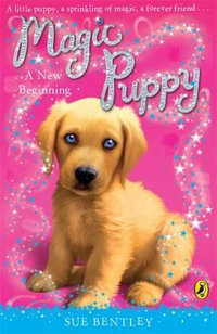 Magic Puppy: A New Beginning : Magic Puppy - Sue Bentley