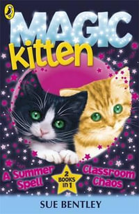 Magic Kitten : A Summer Spell and Classroom Chaos - Sue Bentley