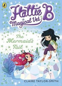 Hattie B, Magical Vet : The Mermaid's Tail (Book 4) - Claire Taylor-Smith